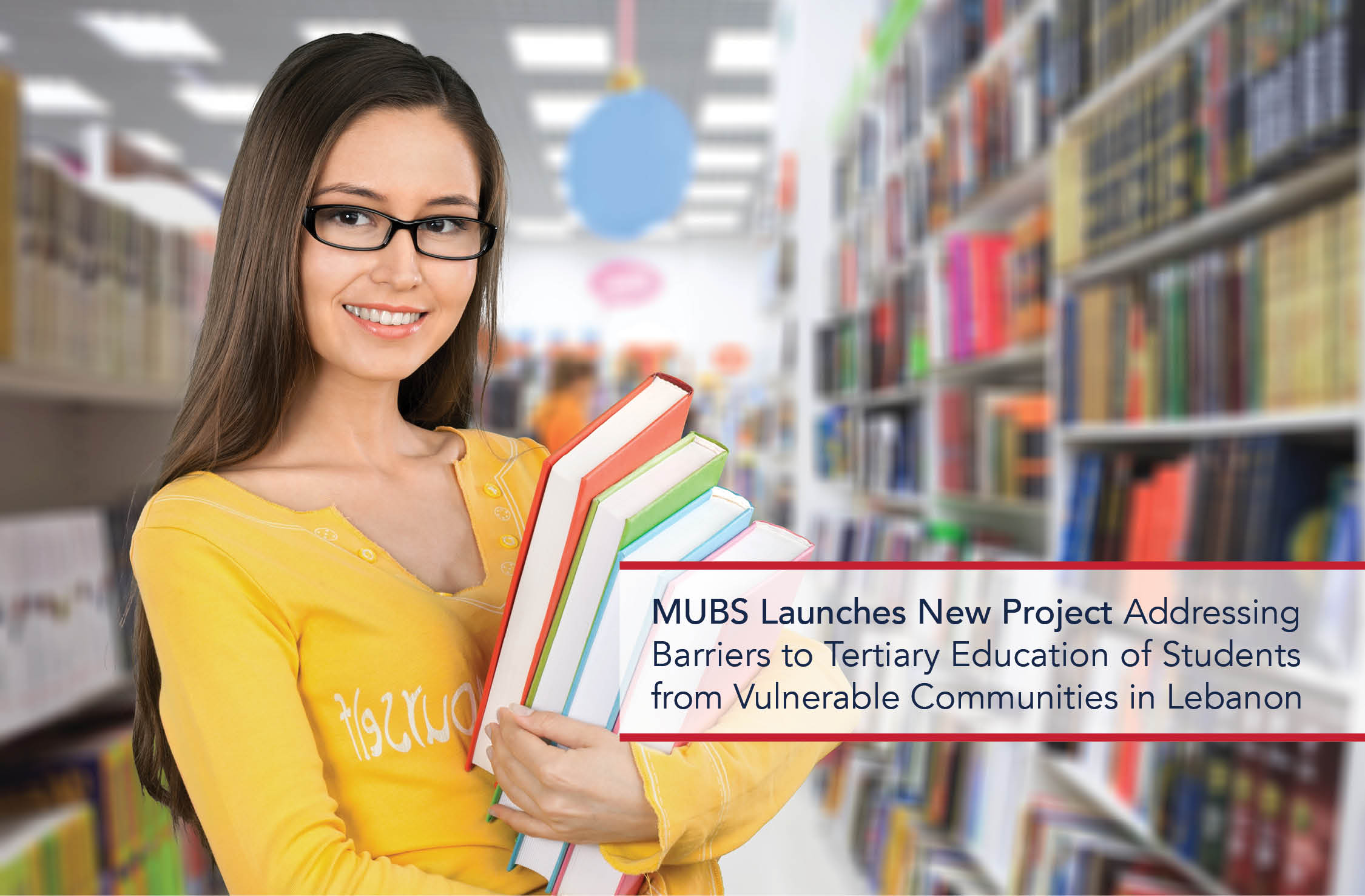 MUBS Launches New Project Addressing Barriers to Tertiary Education of Students from Vulnerable Communities in Lebanon